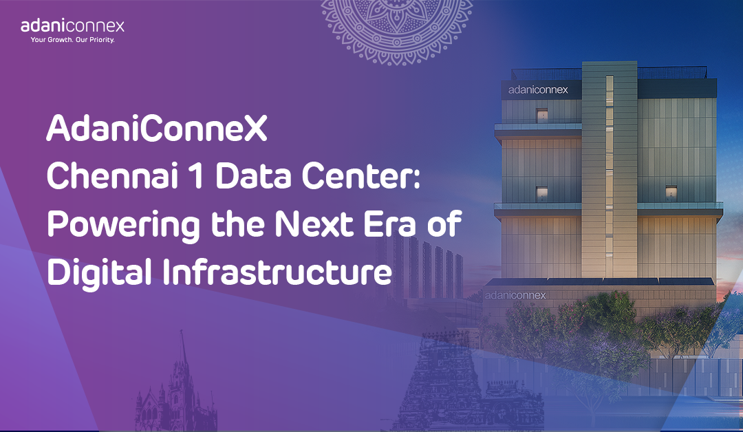 Chennai 1 Data Center: Powering the Next Era of Digital Infrastructure