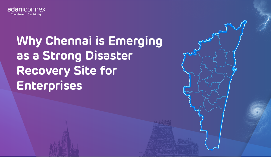 Why Chennai is Emerging as a Strong Disaster Recovery Site for Enterprises